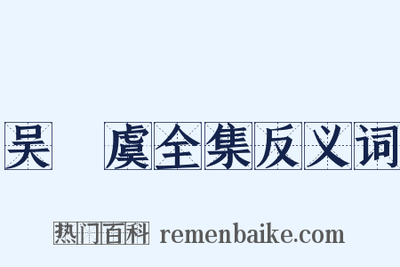 吴則虞全集反义词是什么意思的图片